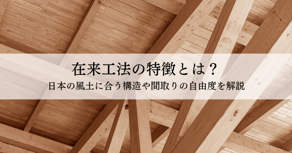 Wooden roofing frame with a translucent banner displaying the Japanese title: '在来工法の特徴とは？ 日本の風土に合う構造や間取りの自由度を解説'.